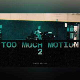 Too Much Motion 2Been