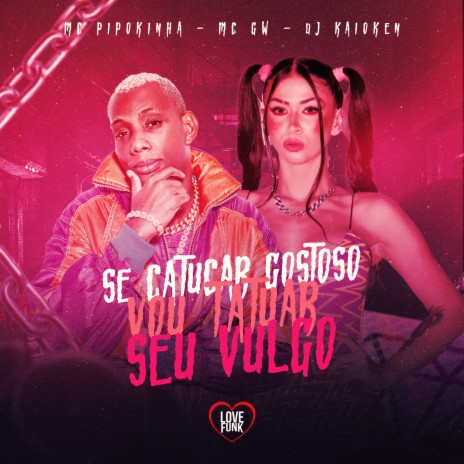 Se Catucar Gostoso, Vou Tatuar Seu Vulgo ft. MC GW, DJ Kaioken & Love Funk | Boomplay Music