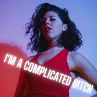 I'm A Complicated Bitch