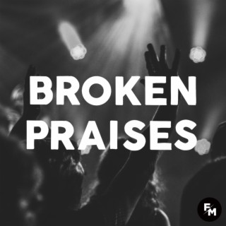 Broken Praises | Boomplay Music