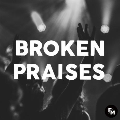 Broken Praises ft. Cianni Lopez & Andi Gonzalez | Boomplay Music