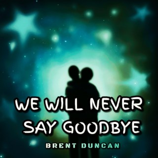 We Will Never Say Goodbye