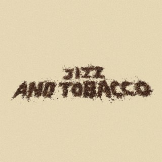 JIZZ & TOBACCO