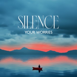 Silence Your Worries: Relaxing Sounds for Calming the Troubled Mind, Cultivate Positive Energy, Anxiety Relief