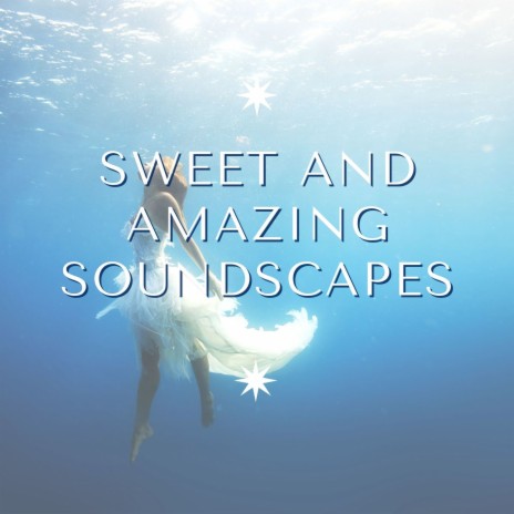 Sweet and Amazing Soundscapes | Boomplay Music