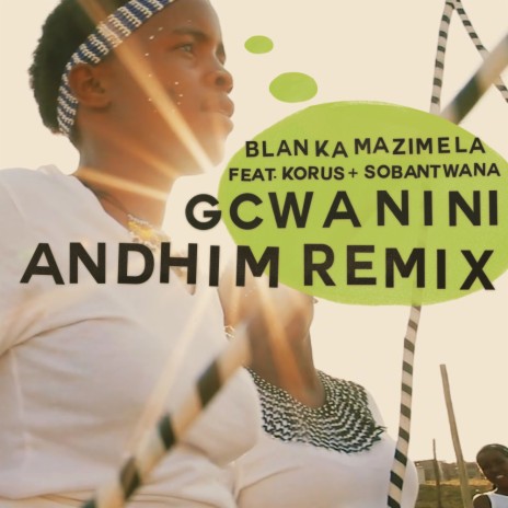 Gcwanini (Andhim Remix) ft. Korus & Sobantwana | Boomplay Music