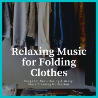 Relaxing Music for Folding Clothes: Songs for Decluttering & Messy Home Cleaning Motivation