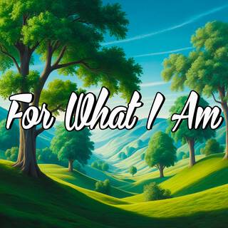 For What I Am lyrics | Boomplay Music