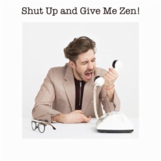 Shut Up and Give Me Zen!