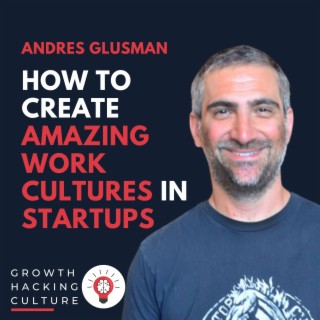 Andres Glusman on How to Create Amazing Work Cultures in Startups