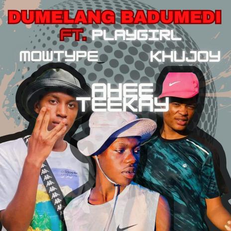 Dumelang Badumedi ft. Ahee Teekay, Khujoy & Playgirl | Boomplay Music