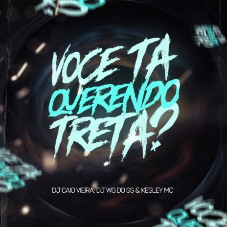 Mtg Você Ta Querendo Treta? ft. dj wg do ss & kesley MC | Boomplay Music