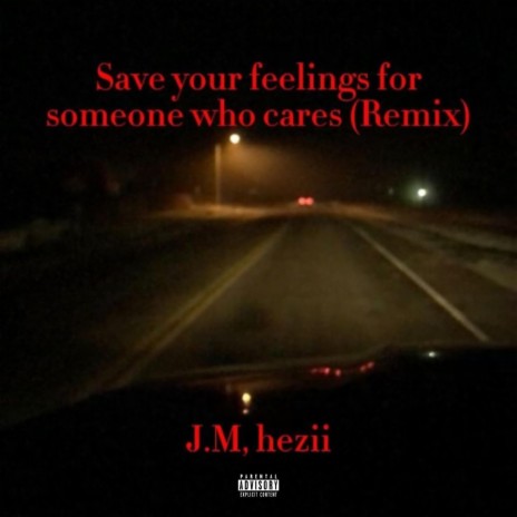 Save Your Feelings For Someone Who Cares (Hezii Remix) ft. Hezii | Boomplay Music