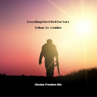 Tribute To A Soldier (Everything I Do (I Do It For You) (Ukraine Freedom Mix)