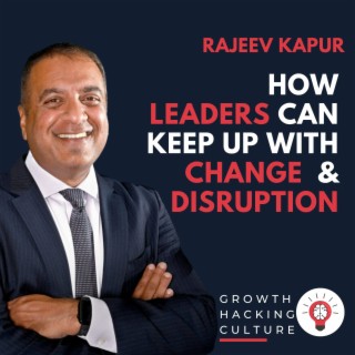 Rajeev Kapur on How Leaders Can Keep Up with Change and Disruption