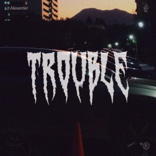 TROUBLE