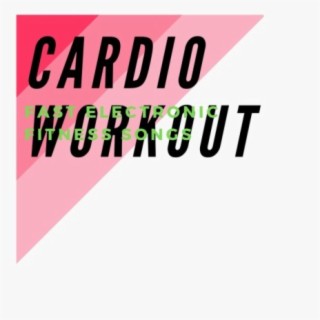 Cardio Workout: Fast Electronic Fitness Songs