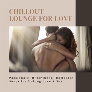 Chillout Lounge for Love: Passionate Honeymoon Romantic Songs for Making Love & Sex