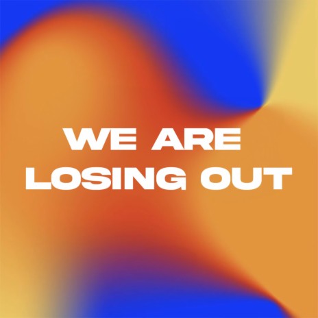 We Are Losing Out | Boomplay Music