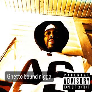 Ghetto bound nigga