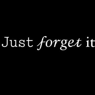 Just forget it