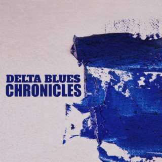 Delta Blues Chronicles: Got The Blues? (Blues Classic, Road Trip)