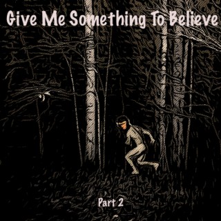 Give Me Something to believe, Pt. 2