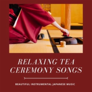 Relaxing Tea Ceremony Songs: Beautiful Instrumental Japanese Music