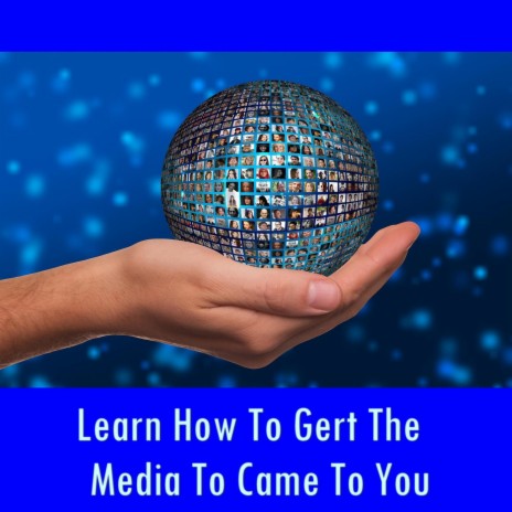 Learn How to Gert the Media to Came to You