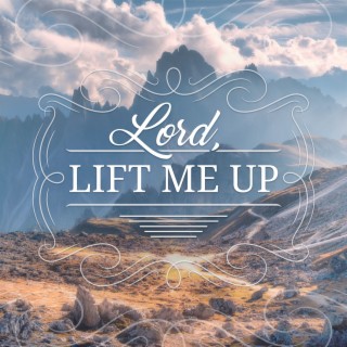 Lord, Lift Me Up