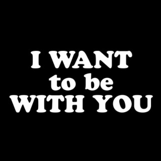 I Want To Be With You lyrics | Boomplay Music