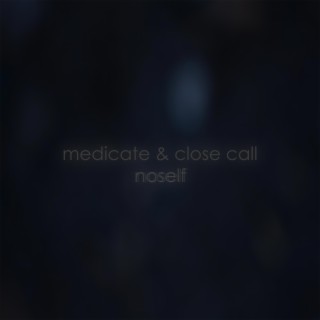 Medicate/Close Call