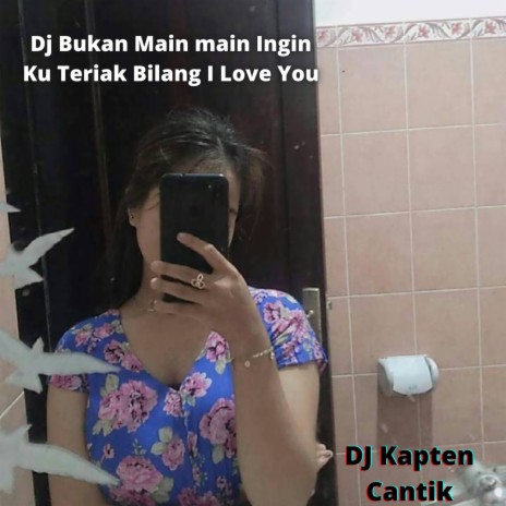Dj Bukan Main main Ingin Ku Teriak Bilang I Love You | Boomplay Music