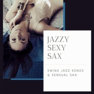 Jazzy Sexy Sax: Swing Jazz Songs & Sensual Sax