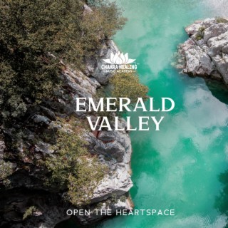 Emerald Valley: Meditation to Heal and Open The Heartspace, Empowering Sounds of Nature