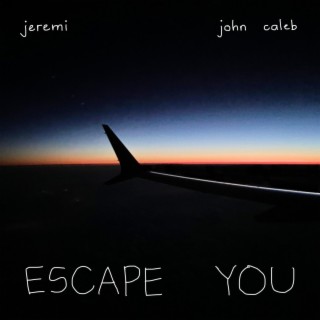 ESCAPE YOU ft. john caleb lyrics | Boomplay Music