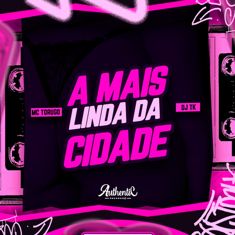 A Mais Linda da Cidade ft. Authentic Records & MC TORUGO | Boomplay Music