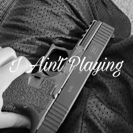 I Ain't Playing | Boomplay Music