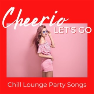 Cheerio, Let's Go: Chill Lounge Party Songs