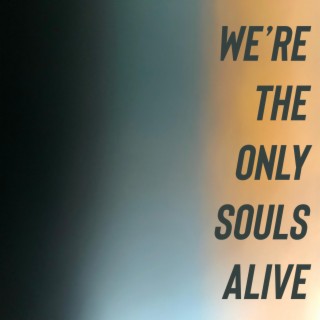 We're The Only Souls Alive