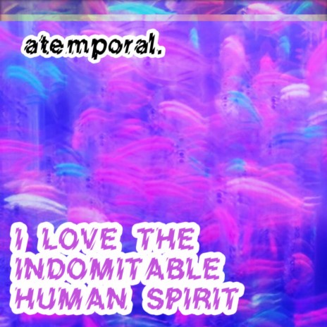 I LOVE THE INDOMITABLE HUMAN SPIRIT