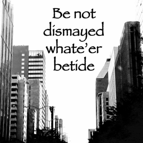 Be not dismayed whate'er betide | Boomplay Music