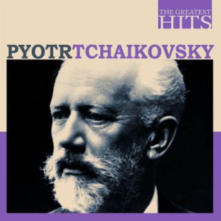 The Greatest Hits: Pyotr Tchaikovsky
