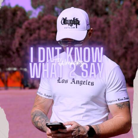 I Dnt Know What 2 Say | Boomplay Music