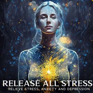 Release ALL Stress: Relieve Stress, Anxiety and Depression