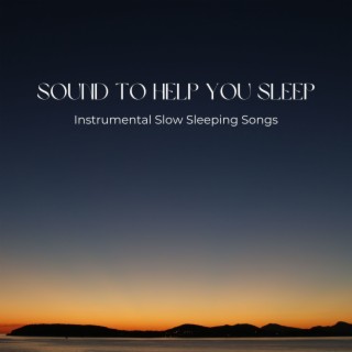 Sound to Help You Sleep: Instrumental Slow Sleeping Songs