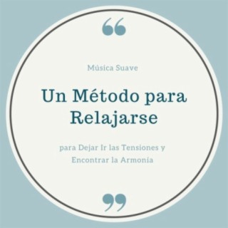 Un Método para Relajarse: Música Suave para Dejar Ir las Tensiones y Encontrar la Armonía