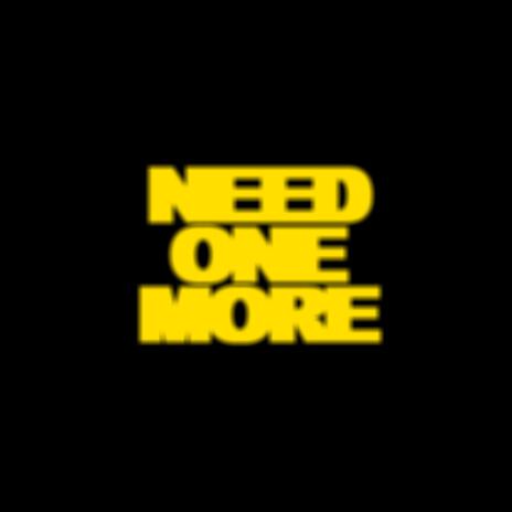 NEED ONE MORE | Boomplay Music