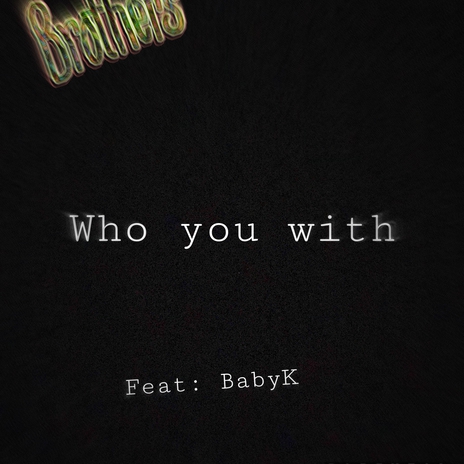 Who u with ft. BabyK turnt | Boomplay Music