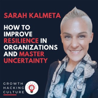 Sarah Kalmeta on How to Improve Resilience in Organizations and Master Uncertainty